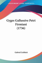 Gyges Gallussive Petri Firmiani (1736), Liebheit Gabriel