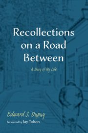 Recollections on a Road Between, Dupuy Edward J.