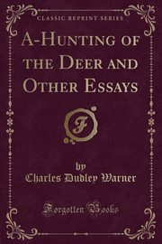 ksiazka tytu: A-Hunting of the Deer and Other Essays (Classic Reprint) autor: Warner Charles Dudley