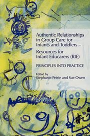 Authentic Relationships in Group Care for Infants and Toddlers - Resources for Infant Educarers (RIE) Principles Into Practice, 