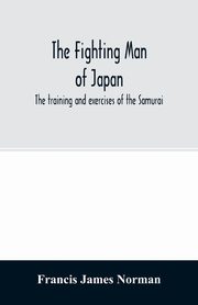 The fighting man of Japan, James Norman Francis