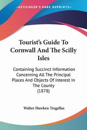 Tourist's Guide To Cornwall And The Scilly Isles, Tregellas Walter Hawken
