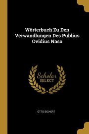 Wrterbuch Zu Den Verwandlungen Des Publius Ovidius Naso, Eichert Otto
