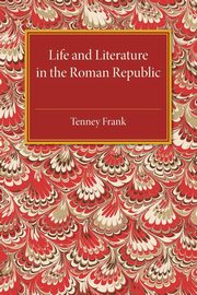 Life and Literature in the Roman Republic, Frank Tenney