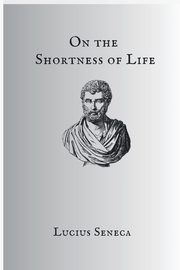 On The Shortness Of Life, Seneca