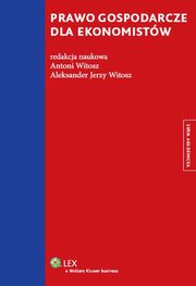 ksiazka tytu: Prawo gospodarcze dla ekonomistw autor: Witosz Aleksander Jerzy, Witosz Antoni