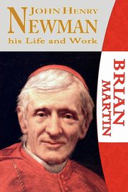 John Henry Newman-His Life and Work, Martin Brian