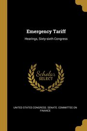 Emergency Tariff, States Congress. Senate. Committee on Fi