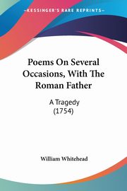 Poems On Several Occasions, With The Roman Father, Whitehead William