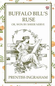Buffalo Bill'S Ruse Or, Won By Sheer Nerve, Ingraham Prentiss