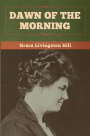 Dawn of the Morning, Hill Grace Livingston