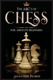 The ABC's of Chess for Absolute Beginners, Petrov Alexander