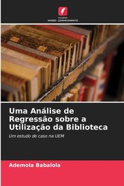 Uma Anlise de Regress?o sobre a Utiliza?o da Biblioteca, Babalola Ademola