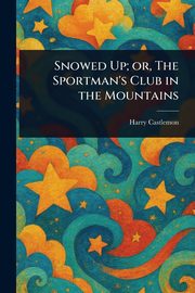 Snowed Up; or, The Sportman's Club in the Mountains, Castlemon Harry