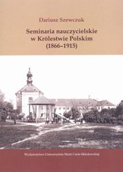 ksiazka tytu: Seminaria nauczycielskie w Krlestwie Polskim (1866-1915) autor: Szewczuk Dariusz