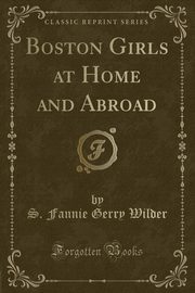 ksiazka tytu: Boston Girls at Home and Abroad (Classic Reprint) autor: Wilder S. Fannie Gerry