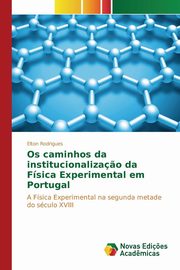 ksiazka tytu: Os caminhos da institucionaliza?o da Fsica Experimental em Portugal autor: Rodrigues Elton