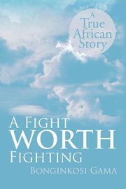 ksiazka tytu: A Fight WORTH Fighting autor: Gama Bonginkosi