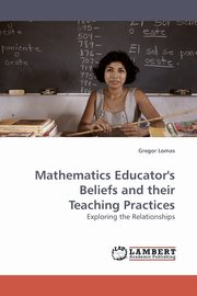 Mathematics Educator's Beliefs and their             Teaching Practices, Lomas Gregor