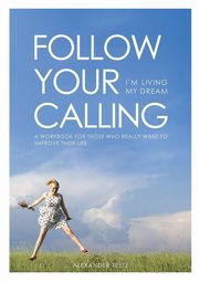 Follow Your Calling - I'm Living My Dream, Teetz Alexander