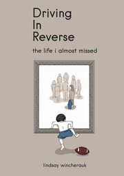 Driving in Reverse - The Life I Almost Missed, Lindsay Wincherauk