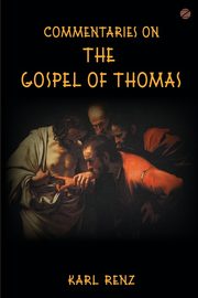 Commentaries On The Gospel Of Thomas, Renz Karl