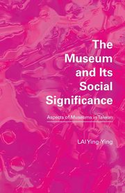 ksiazka tytu: The Museum and its Social Significance autor: LAI Ying-Ying