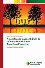 ksiazka tytu: A constru?o da identidade da infncia ribeirinha na Amaznia Paraense autor: Canto Lopes Adrea Simone