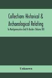Collections Historical & Archaeological Relating To Montgomeryshire And Its Borders (Volume Xii), Unknown