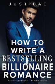 How to Write a Bestselling Billionaire Romance, Bae Just
