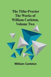 The Tithe-Proctor The Works of William Carleton, Volume Two, Carleton William