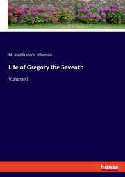 Life of Gregory the Seventh, Villemain M. Abel Francois