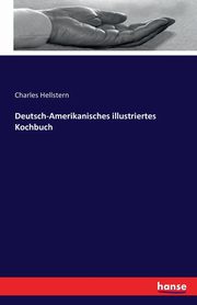 Deutsch-Amerikanisches illustriertes Kochbuch, Hellstern Charles