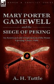 Mary Porter Gamewell and the Siege of Peking, Tuttle A. H.