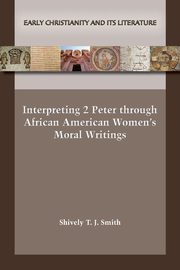 Interpreting 2 Peter through African American Women's Moral Writings, Smith Shively  T. J.