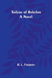 Toilers of Babylon, Farjeon B. L.