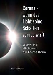 Corona - wenn das Licht seine Schatten voraus wirft, Steiner Clemens