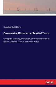 Pronouncing Dictionary of Musical Terms, Clarke Hugh Archibald
