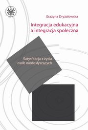 ksiazka tytu: Integracja edukacyjna a integracja spoeczna. Satysfakcja z ycia osb niedosyszcych autor: Dryaowska Grayna