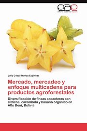 ksiazka tytu: Mercado, Mercadeo y Enfoque Multicadena Para Productos Agroforestales autor: Munoz Espinoza Julio Cesar