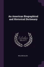 ksiazka tytu: An American Biographical and Historical Dictionary autor: Allen William