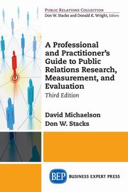 A Professional and Practitioner's Guide to Public Relations Research, Measurement, and Evaluation, Third Edition, Michaelson David