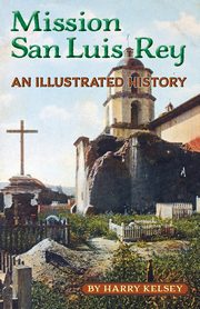 Mission San Luis Rey - An Illustrated History, Kelsey Harry