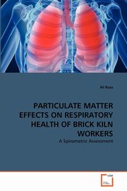 PARTICULATE MATTER EFFECTS ON RESPIRATORY HEALTH OF BRICK KILN WORKERS, Raza Ali