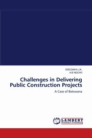 Challenges in Delivering Public Construction Projects, J.K. SSEGAWA