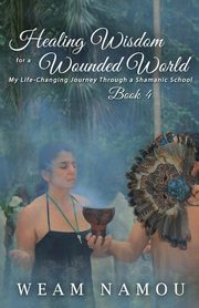 Healing Wisdom for a Wounded World, Namou Weam