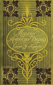 Modern American Drinks 1895 Reprint, KAPPELER GEORGE J.