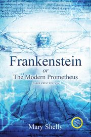 Frankenstein or the Modern Prometheus (Annotated, Large Print), Shelly Mary