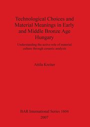 ksiazka tytu: Technological Choices and Material Meanings in Early and Middle Bronze Age Hungary autor: Kreiter Attila