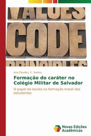 ksiazka tytu: Forma?o do carter no Colgio Militar de Salvador autor: J. C. Santos Ana Cludia